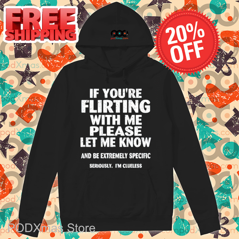 If You're Flirting With Me Please Let Know And Be Extremely Specific Seriously I'm Clueless Vintage Shirt If You're Flirting With Me Please Let Know And Be Extremely Specific Seriously I'm Clueless Vintage Shirt