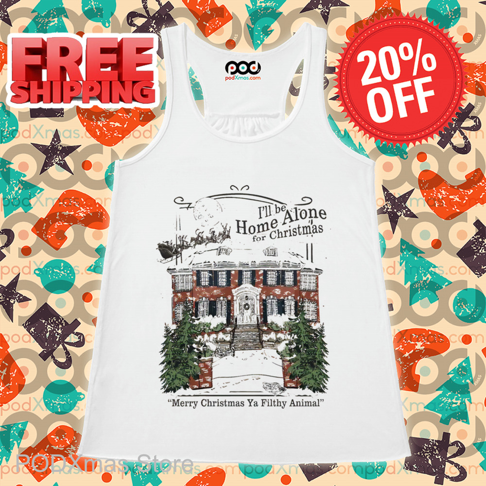 I'll Be Home Alone For Christmas Merry Christmas Ya Filthy Animal Shirt I'll Be Home Alone For Christmas Merry Christmas Ya Filthy Animal Shirt