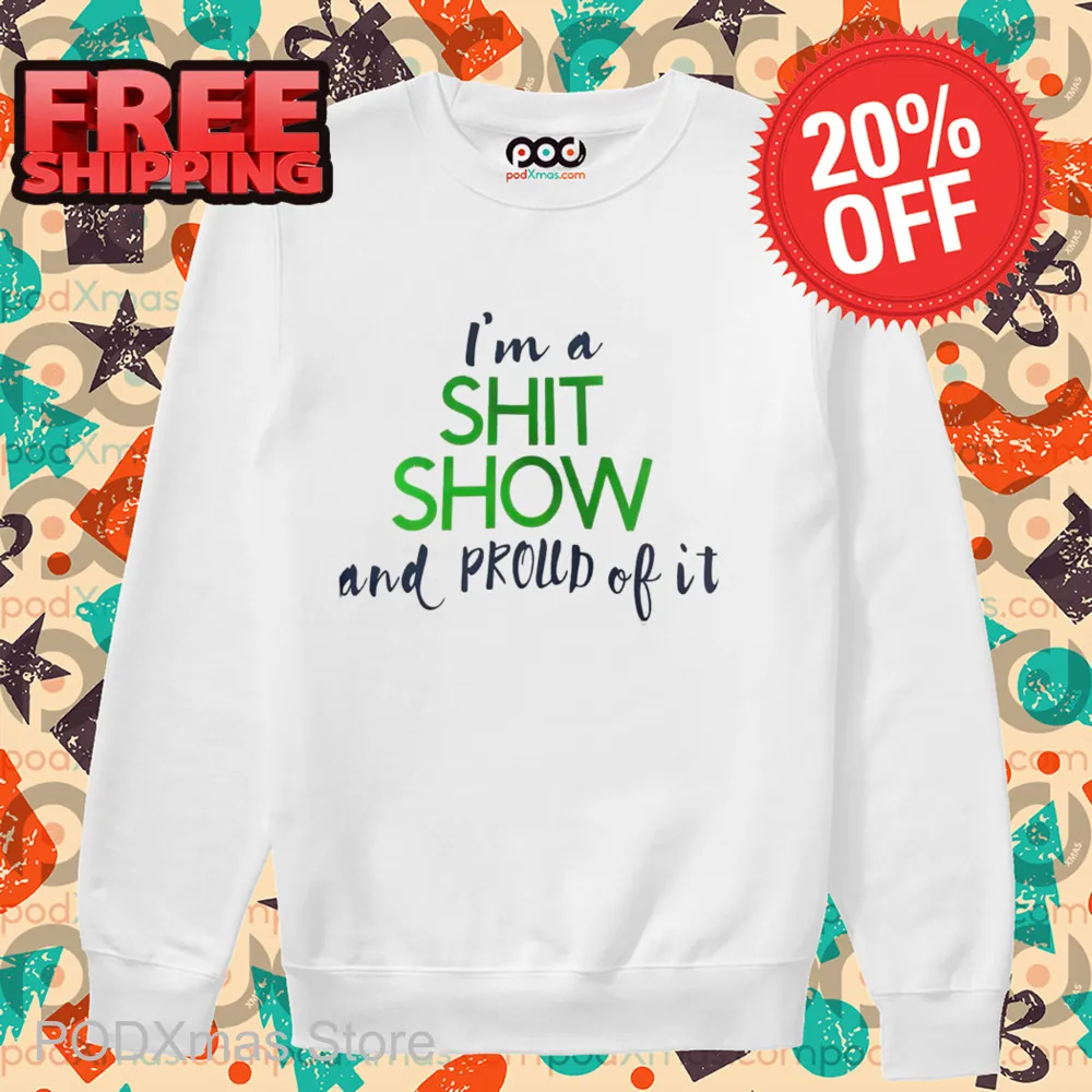 I'm A Shit Show And Proud Of It 2024 Shirt