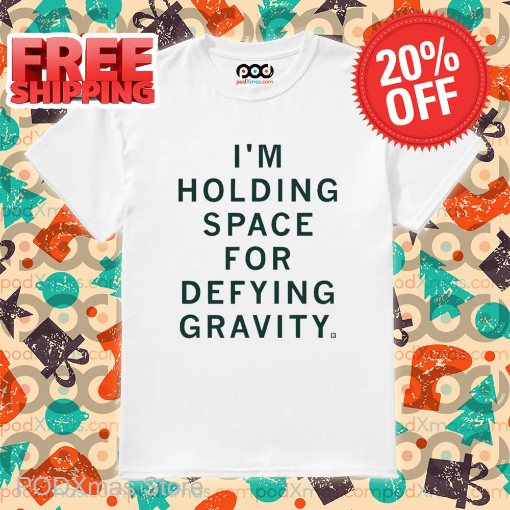 I'm Holding Space For Defying Gravity Shirt