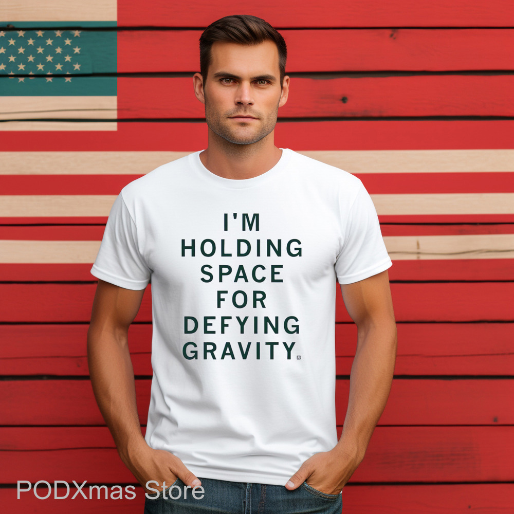 I'm Holding Space For Defying Gravity Shirt