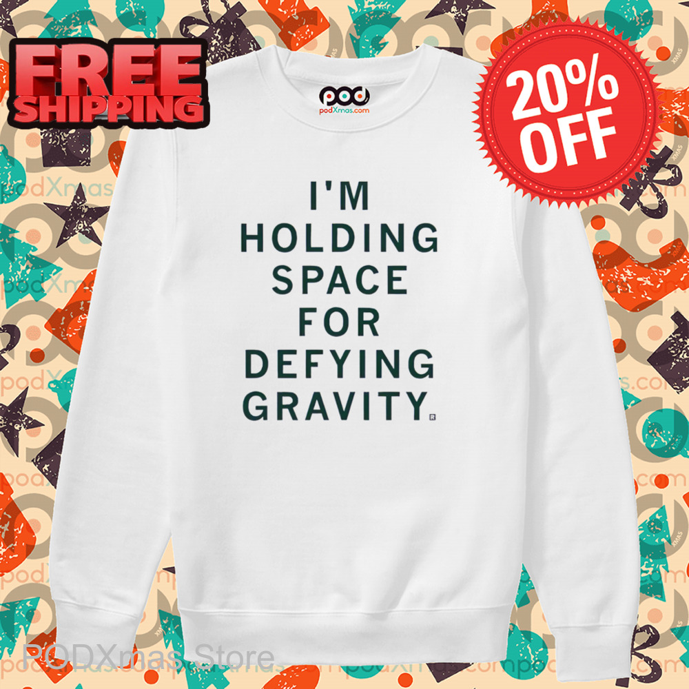 I'm Holding Space For Defying Gravity Shirt
