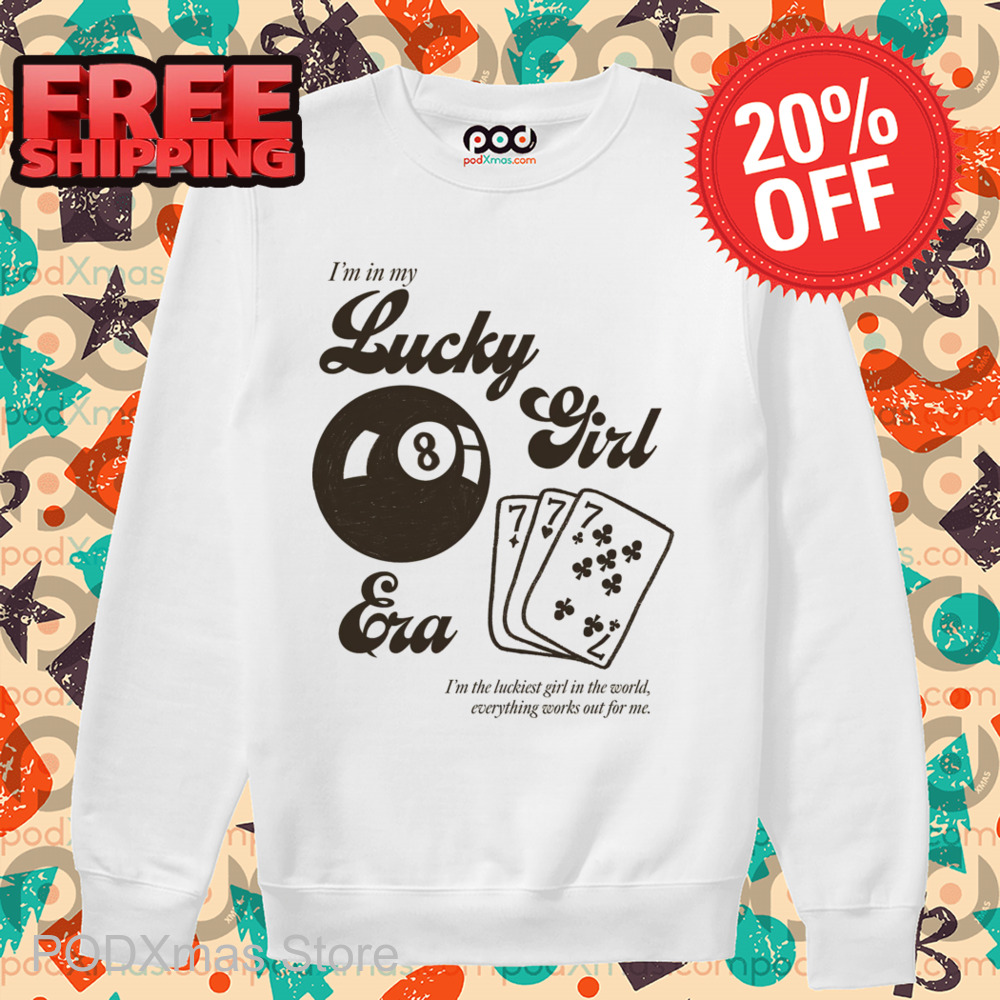 I'm In My Lucky Girl Era I'm The Luckiest Girl In The World Everything Works Out For Me Shirt