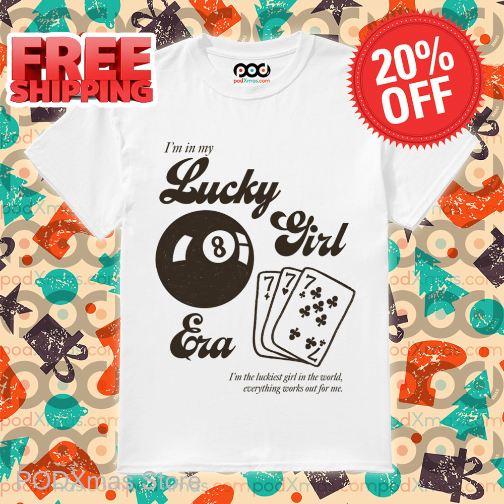 I'm In My Lucky Girl Era I'm The Luckiest Girl In The World Everything Works Out For Me Shirt I'm In My Lucky Girl Era I'm The Luckiest Girl In The World Everything Works Out For Me Shirt