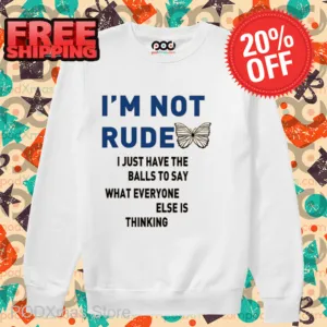 I'm Not Rude I Just Have The Balls To Say What Everyone Else Is Thinking 2024 Shirt