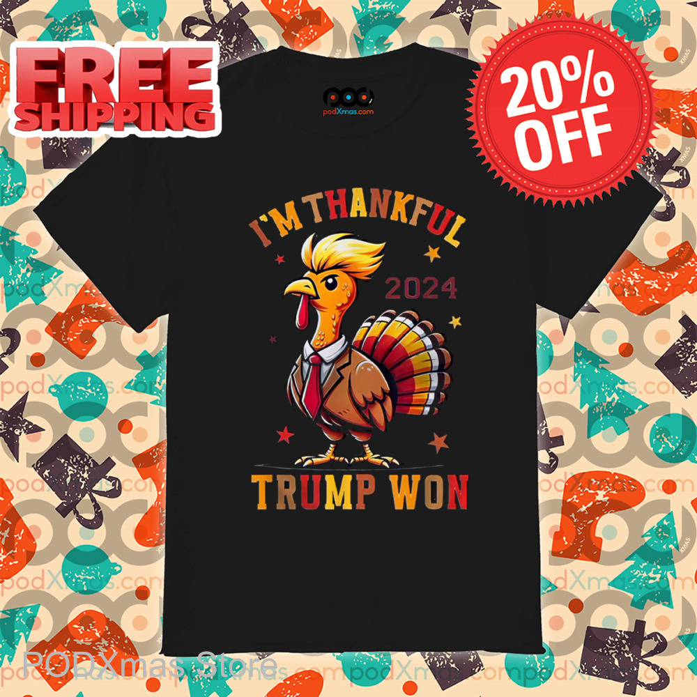 I'm Thankful Trump Won 2024 Shirt