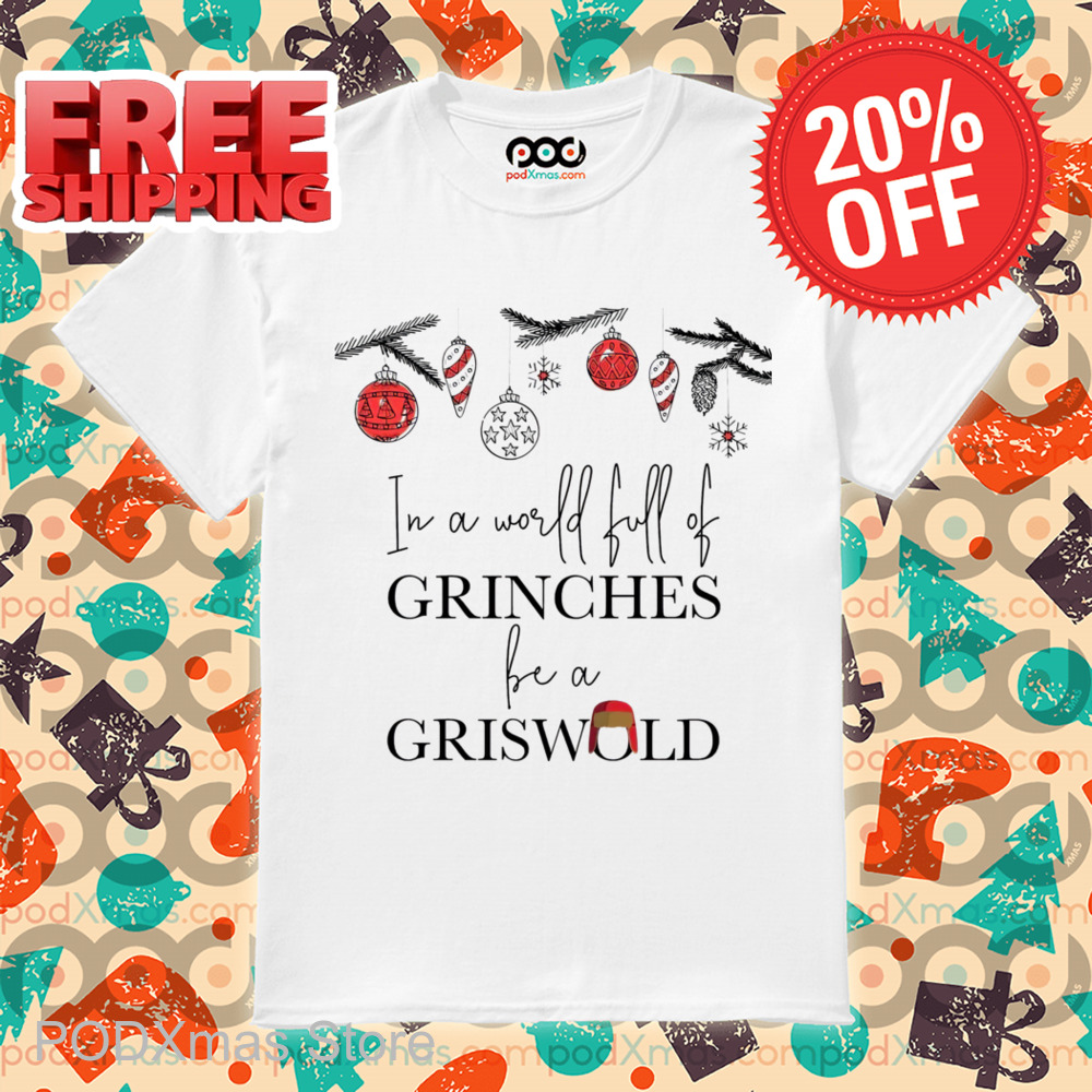 In A World Full Of Grinches Be A Griswold Christmas 2024 Shirt In A World Full Of Grinches Be A Griswold Christmas 2024 Shirt