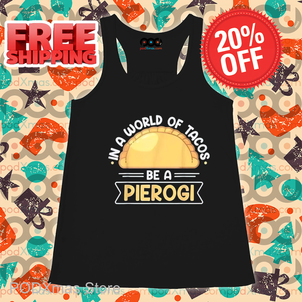 In A World Of Tacos Be A Pierogi Shirt