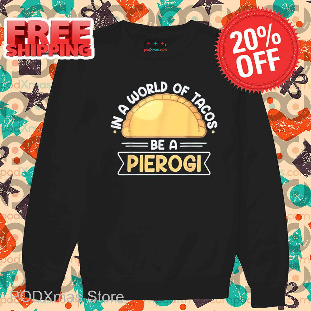 In A World Of Tacos Be A Pierogi Shirt