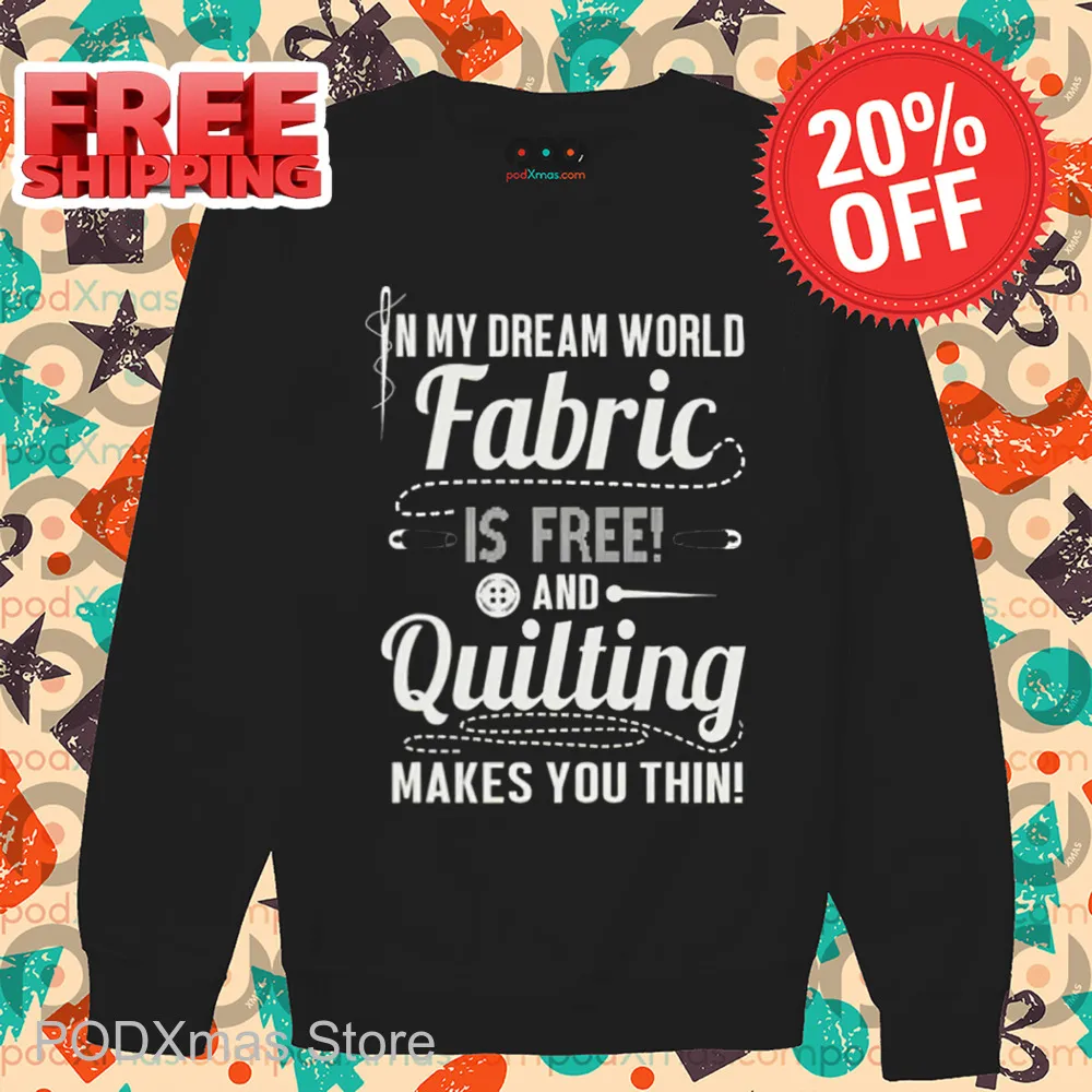 In My Dream World Fabric Is Free And Quitting Makes You Thin Shirt