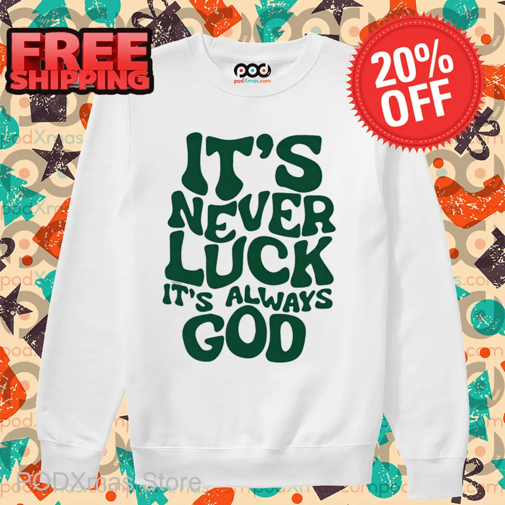 It's Never Luck It's Always God Shirt