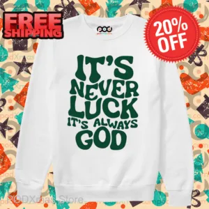 It's Never Luck It's Always God Shirt