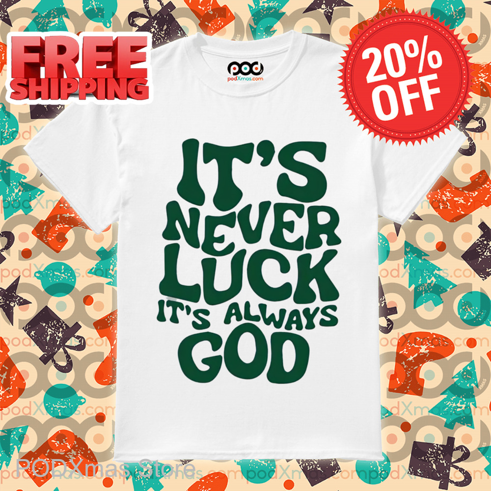It's Never Luck It's Always God Shirt