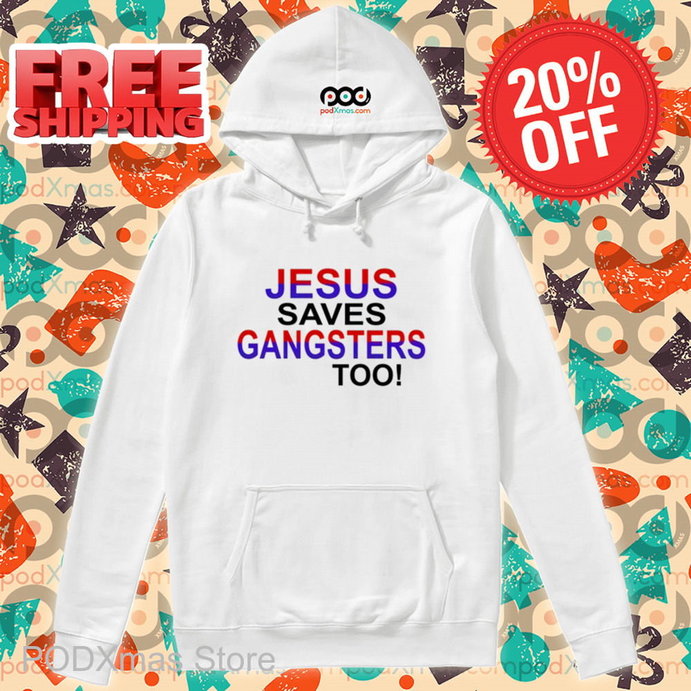Jesus Saves Gangsters Too Shirt