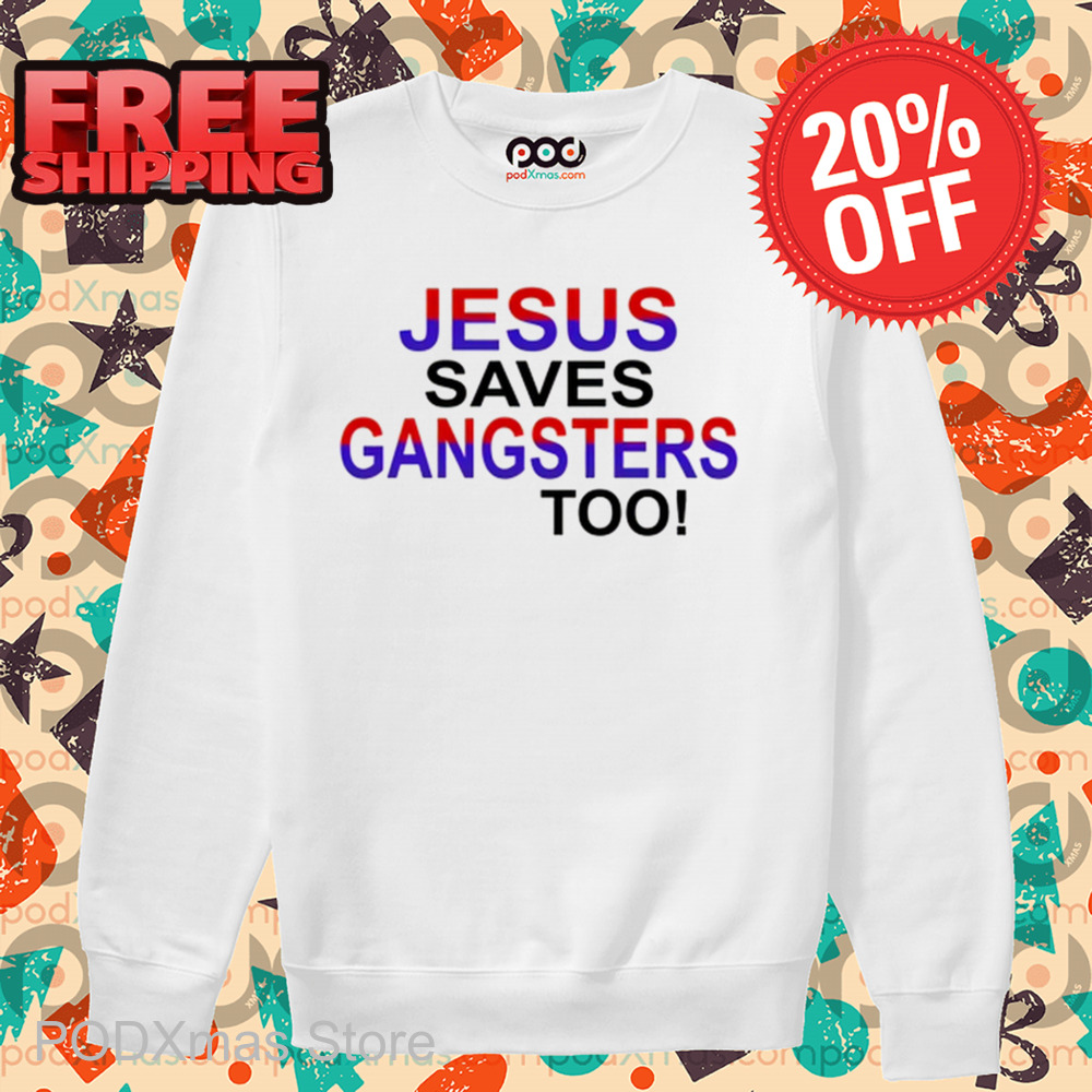 Jesus Saves Gangsters Too Shirt