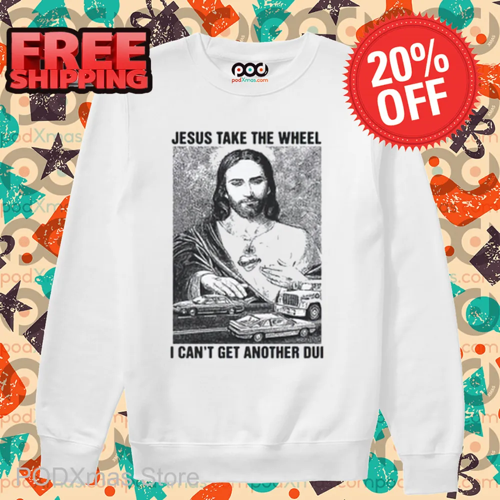 Jesus Take The Wheel, I Can't Get Another DUI Shirt