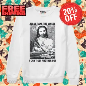Jesus Take The Wheel, I Can't Get Another DUI Shirt