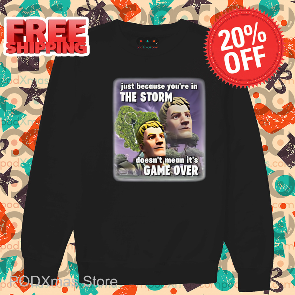 Just Because You're In The Storm Doesn't Mean It's Game Over Shirt