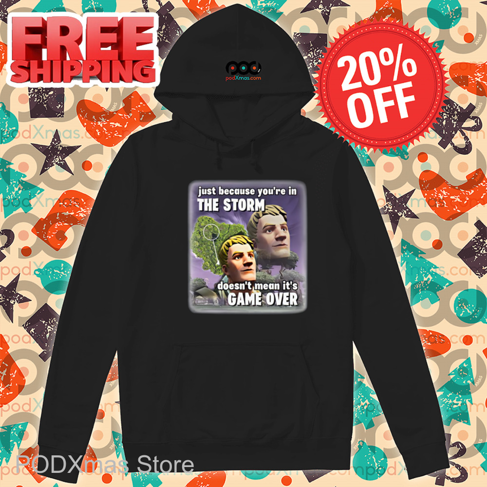 Just Because You're In The Storm Doesn't Mean It's Game Over Shirt