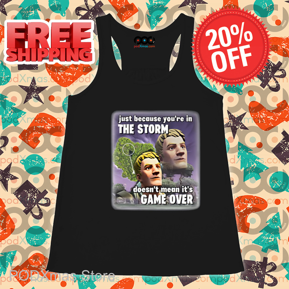 Just Because You're In The Storm Doesn't Mean It's Game Over Shirt
