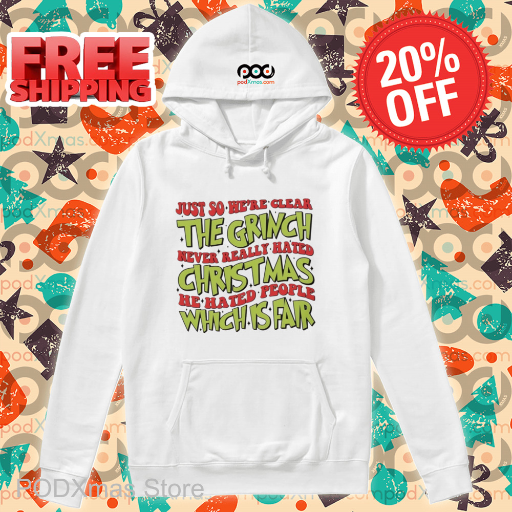 Just So We're Clear The Grinch Never Really Hated Christmas He Hated People Which Is Far Shirt