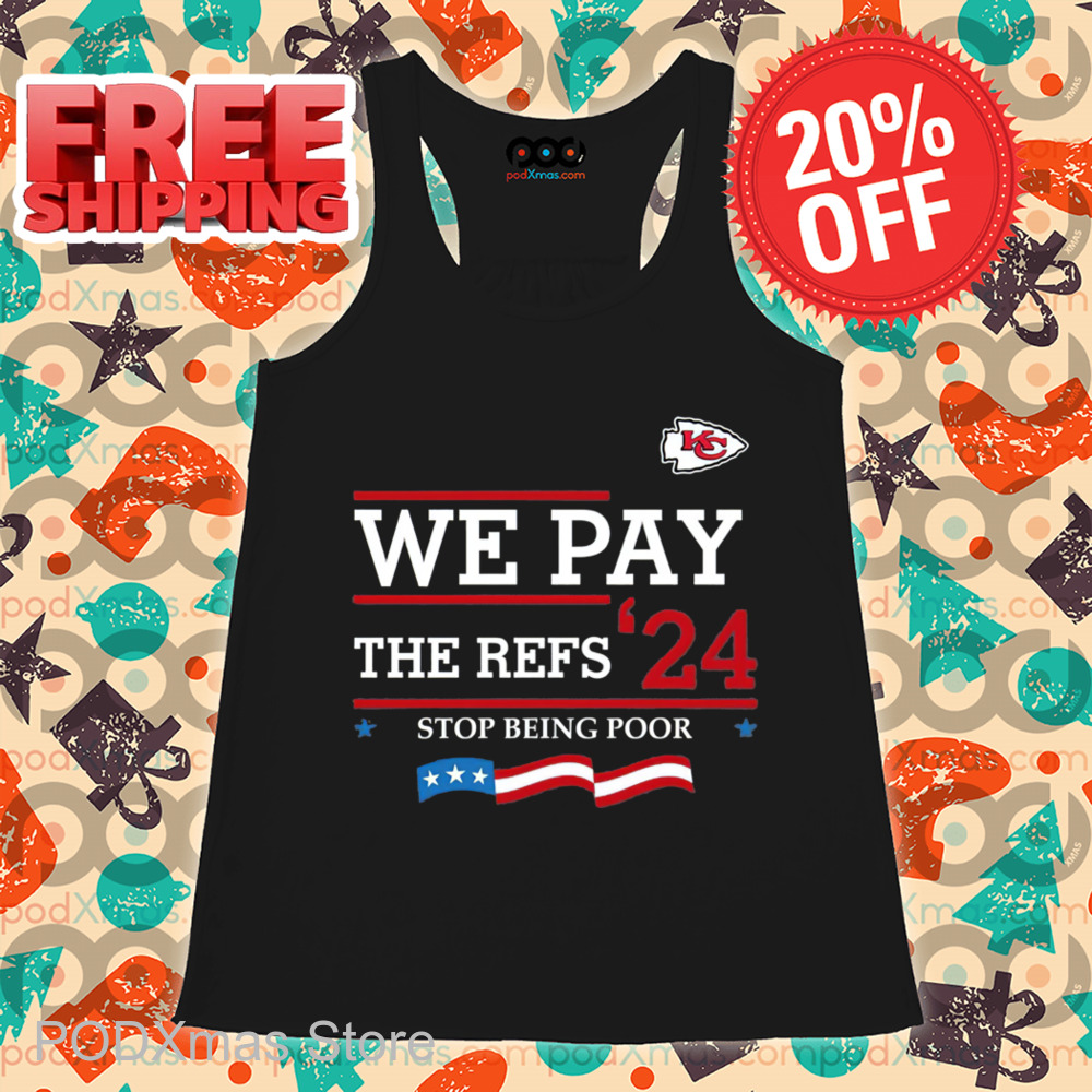 Kansas City Chiefs We Pay The Refs 24 Stop Being Poor Shirt Kansas City Chiefs We Pay The Refs 24 Stop Being Poor Shirt