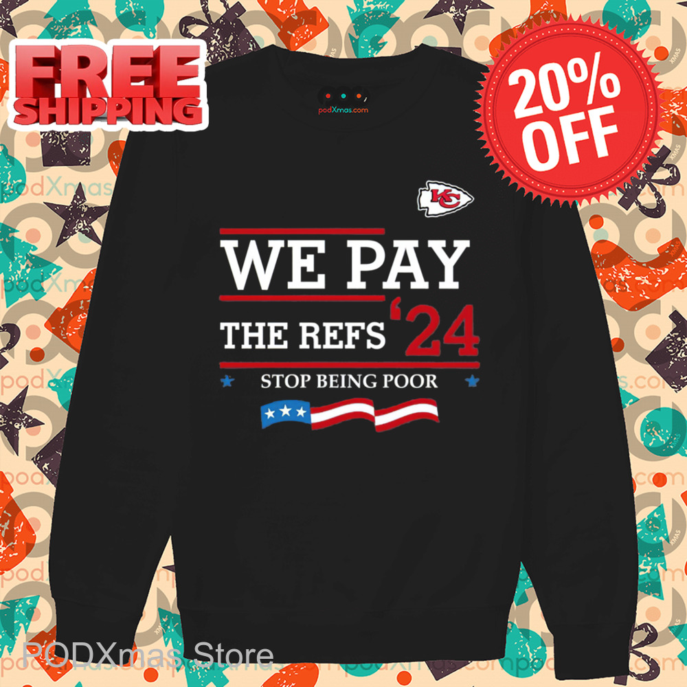 Kansas City Chiefs We Pay The Refs 24 Stop Being Poor Shirt Kansas City Chiefs We Pay The Refs 24 Stop Being Poor Shirt