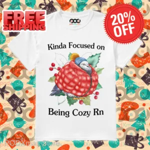 Kinda Focused On Being Cozy Rn Shirt