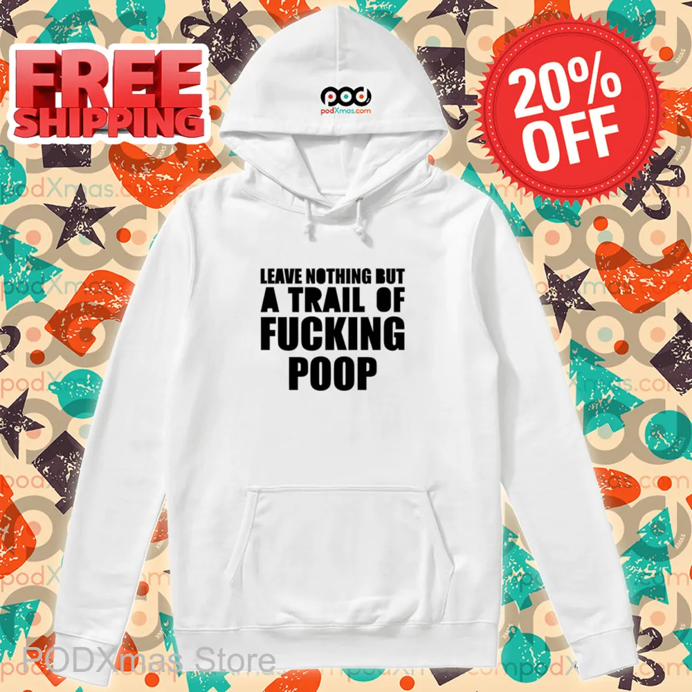 Leave Nothing But A Trail Of Fucking Poop Shirt