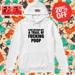 Leave Nothing But A Trail Of Fucking Poop Shirt