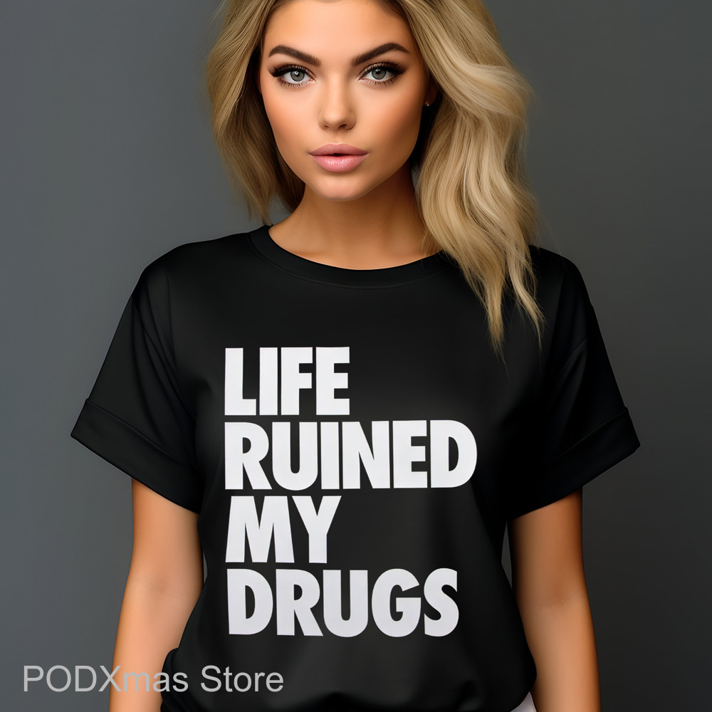 Life Ruined My Drugs 2024 Shirt