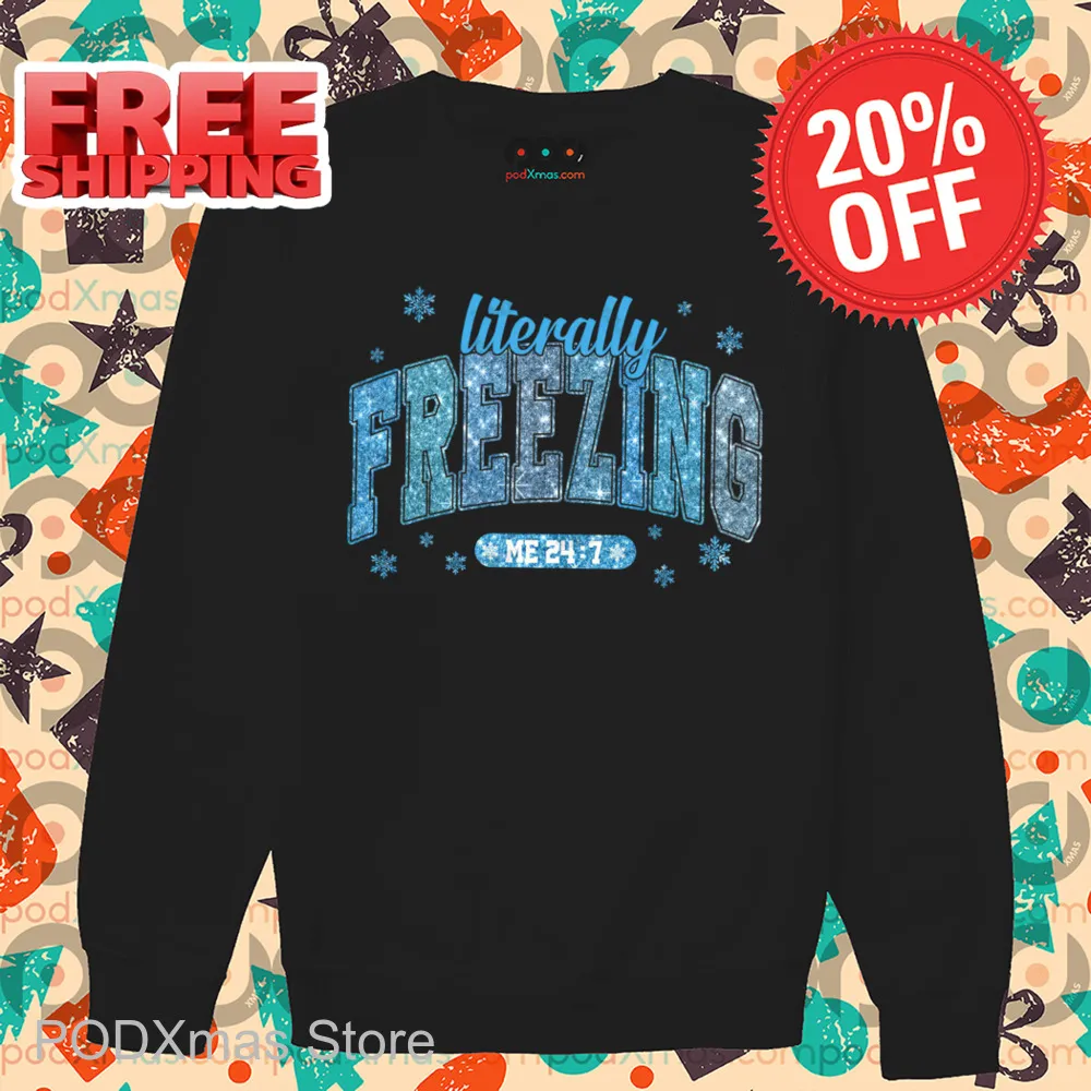Literally Freezing Me 24 7 Christmas 2024 Shirt