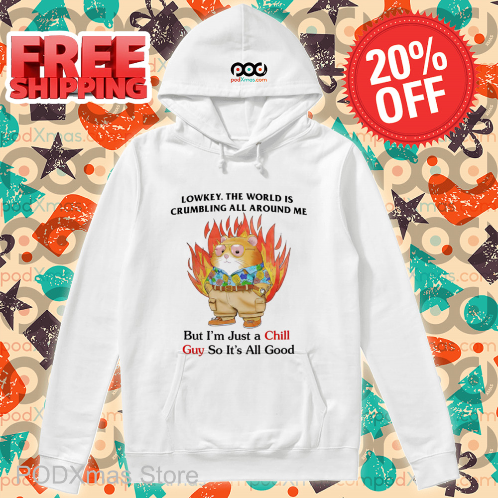 Lowkey The World Is Crumbling All Around Me But I'm Just A Chill Guy So It's All Good Shirt