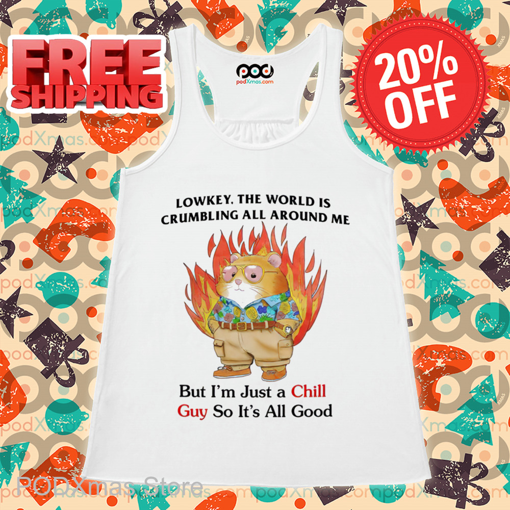 Lowkey The World Is Crumbling All Around Me But I'm Just A Chill Guy So It's All Good Shirt Lowkey The World Is Crumbling All Around Me But I'm Just A Chill Guy So It's All Good Shirt
