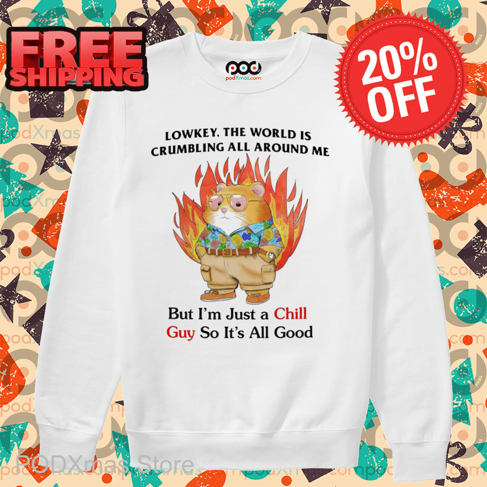 Lowkey The World Is Crumbling All Around Me But I'm Just A Chill Guy So It's All Good Shirt Lowkey The World Is Crumbling All Around Me But I'm Just A Chill Guy So It's All Good Shirt