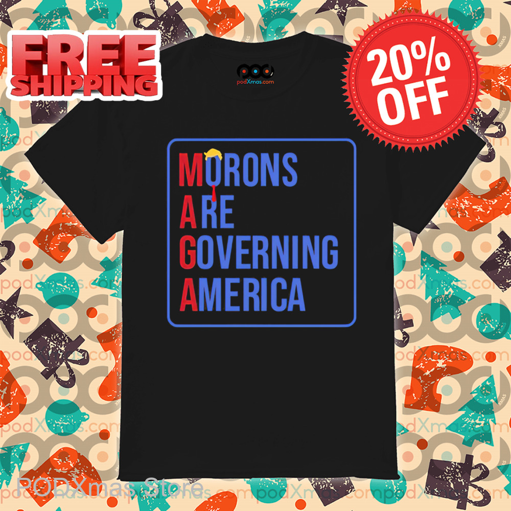 Maga Morons Are Governing America Shirt