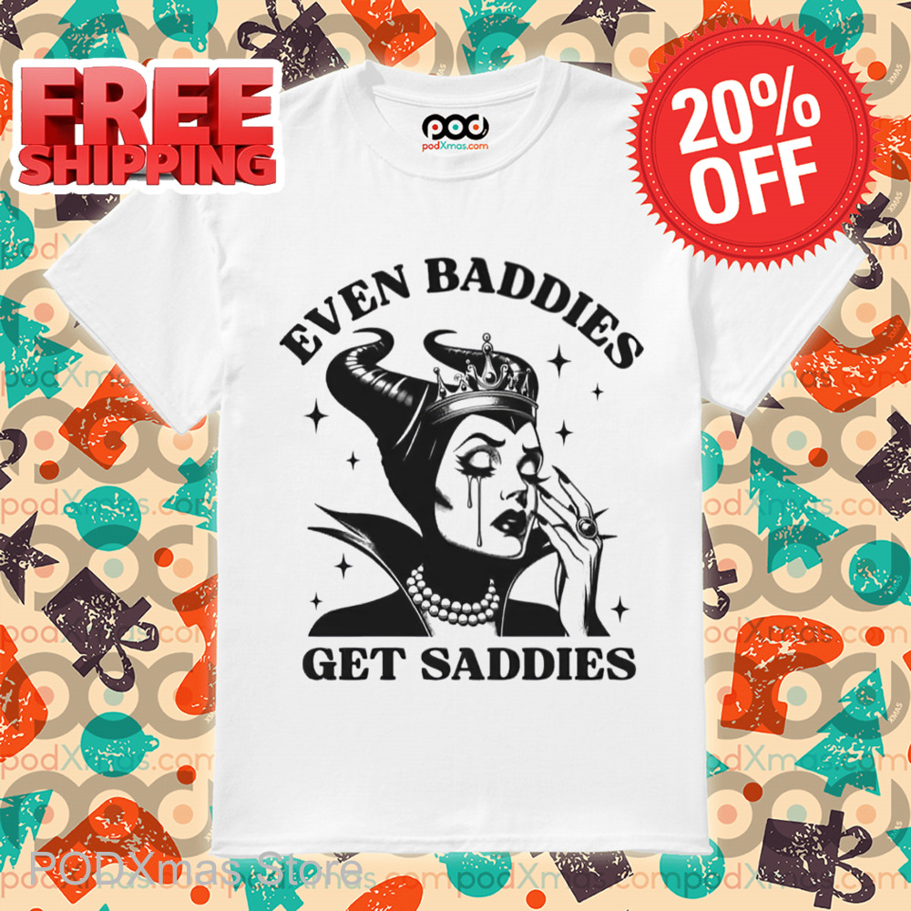 Maleficent Even Baddies Get Saddies Shirt