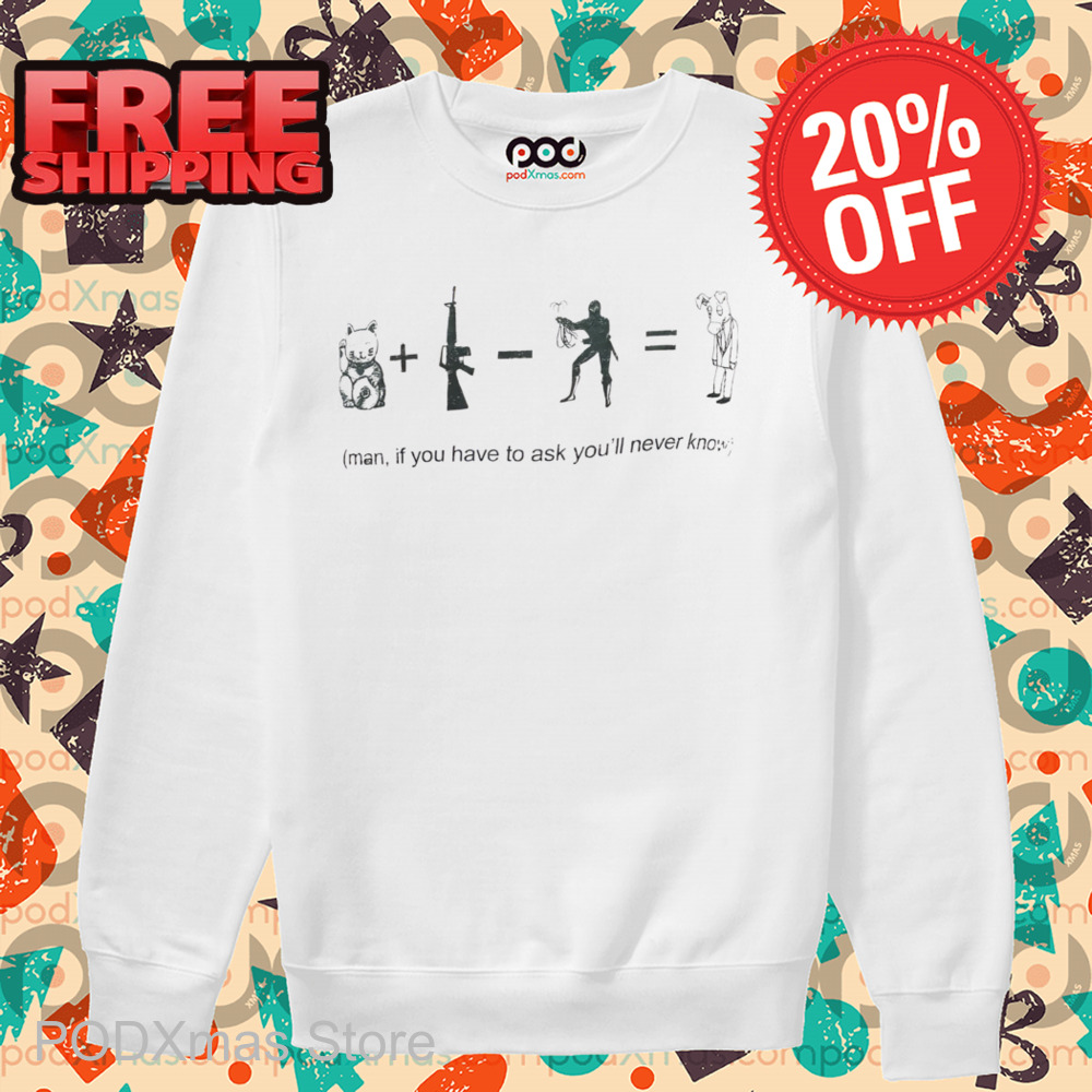 Man If You Have To Ask You'll Never Know Shirt