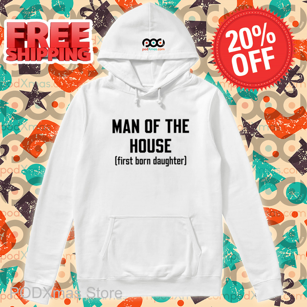 Man Of The House First Born Daughter Shirt