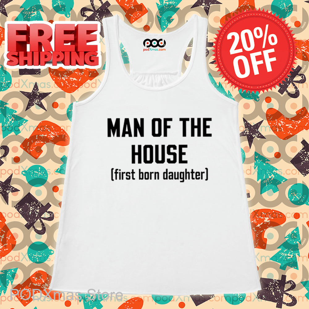 Man Of The House First Born Daughter Shirt