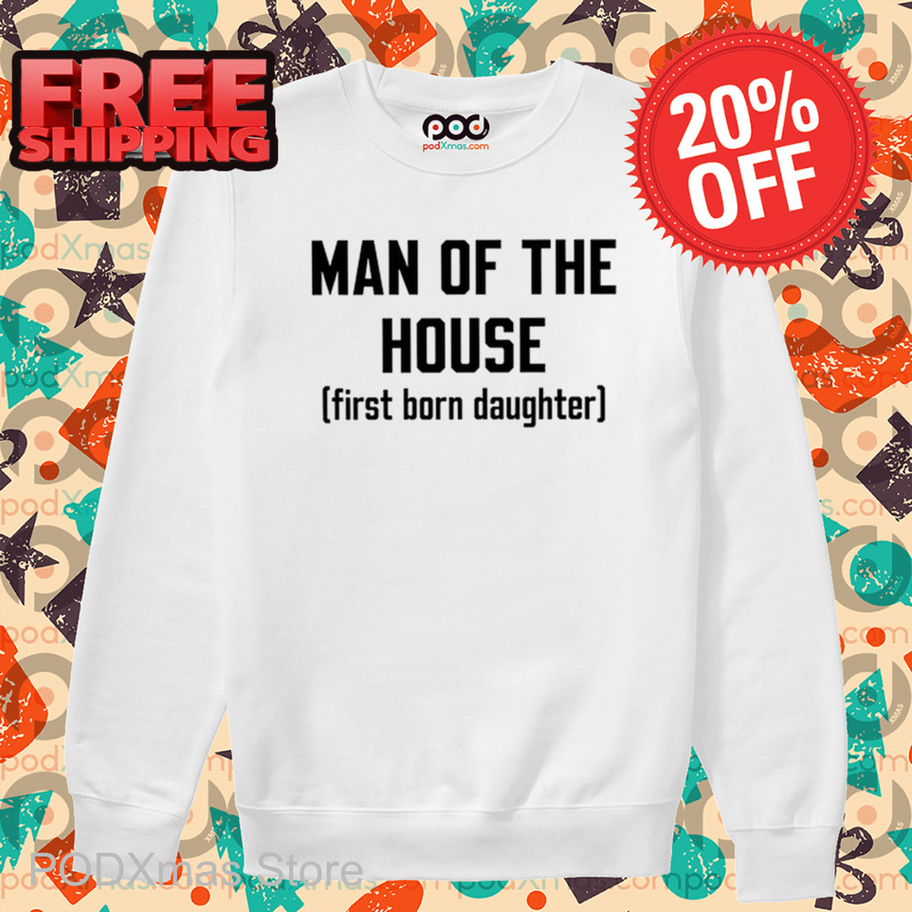 Man Of The House First Born Daughter Shirt