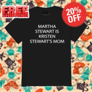 Martha Stewart Is Kristen Stewart's Mom Shirt