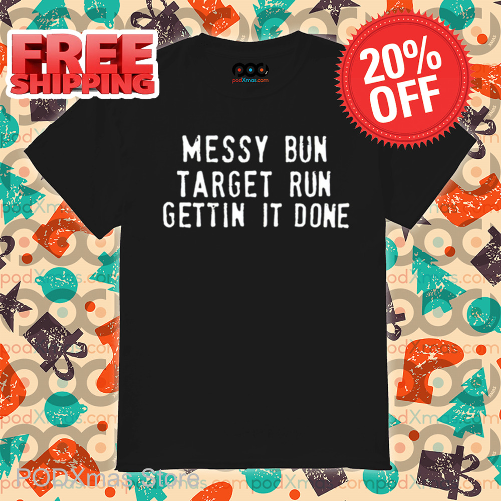 Messy Bun Target Run Gettin It Done Shirt