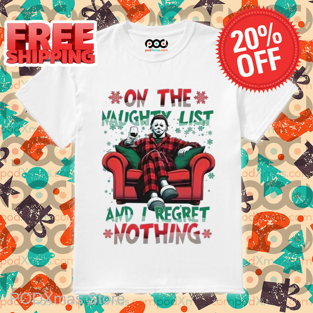 Michael Myers On The Naughty List And I Regret Nothing Christmas 2024 Shirt Michael Myers On The Naughty List And I Regret Nothing Christmas 2024 Shirt