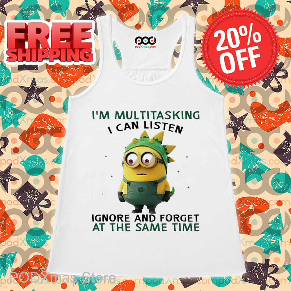 Minions I'm Multitasking I Can Listen Ignore And Forget At The Same Time 2024 Shirt Minions I'm Multitasking I Can Listen Ignore And Forget At The Same Time 2024 Shirt