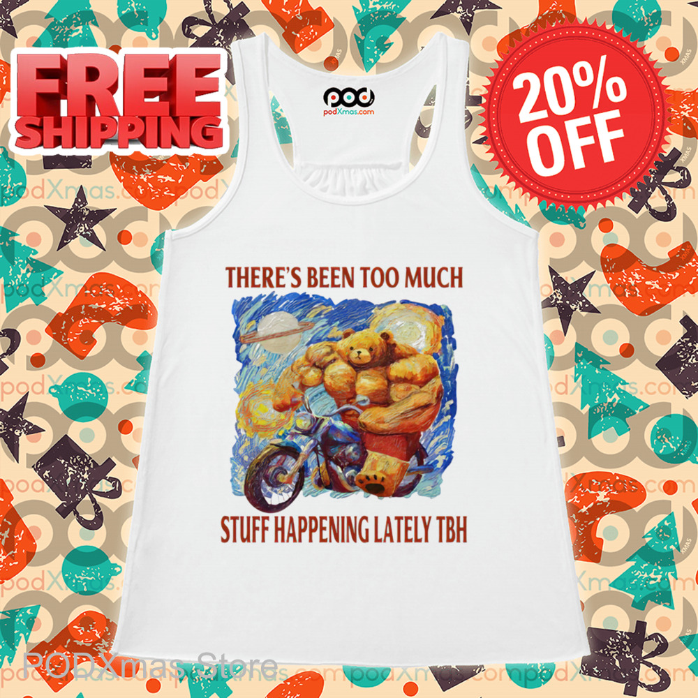 Muscle Bear Starry Night There's Been Too Much Stuff Happening Lately TBH Shirt Muscle Bear Starry Night There's Been Too Much Stuff Happening Lately TBH Shirt