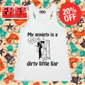 My Anxiety Is A Dirty Little Liar Shirt