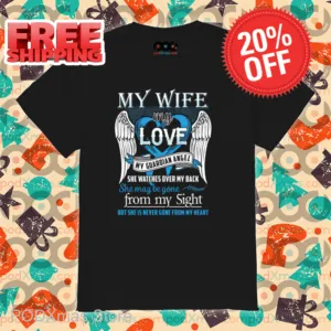 My Wife My Love My Guardian Angel She Watches Over My Back She Maybe Gone Shirt
