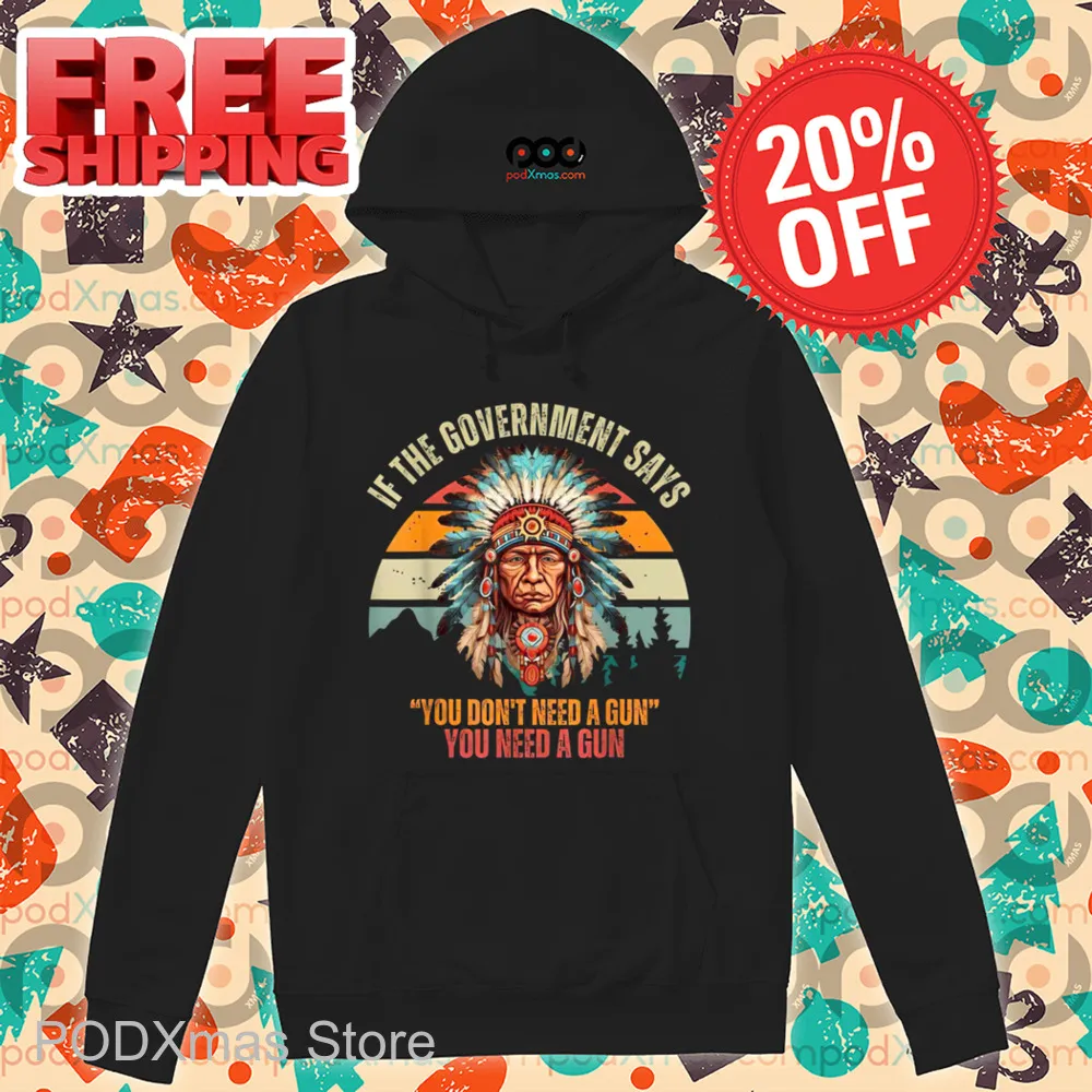 Native Chiefs If Government Says You Don't Need A Gun You Need A Gun Retro 2024 Shirt