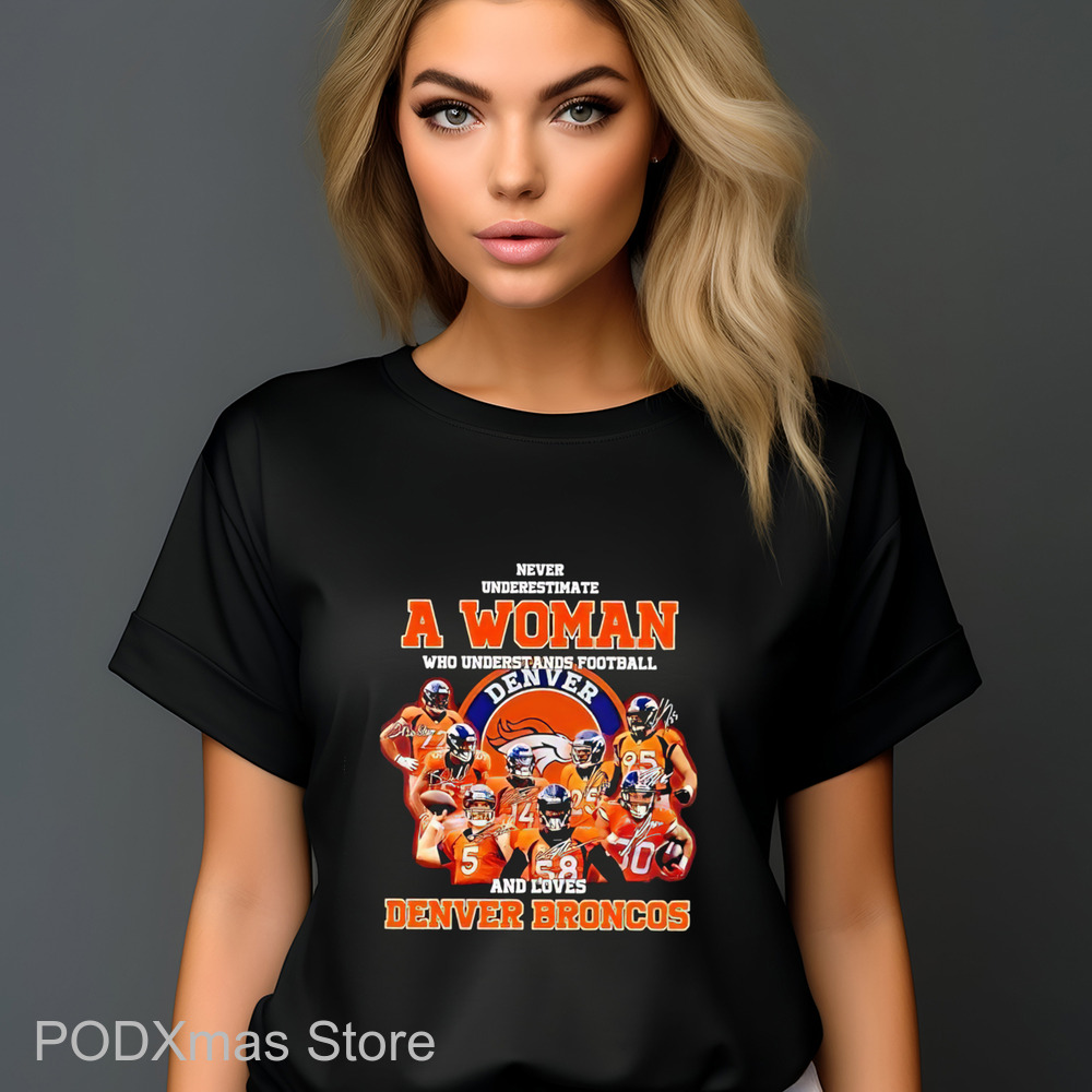 Never Underestimate A Woman Who Understands Football And Loves Denver Broncos Signature Shirt